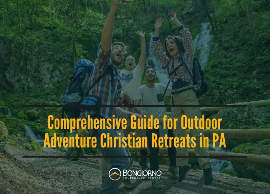 Comprehensive Guide for Outdoor Adventure Christian Retreats in PA