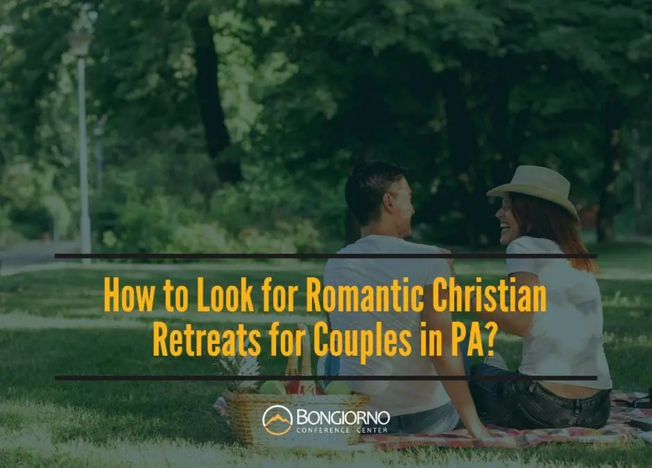 How to Look for Romantic Christian Retreats for Couples in PA?