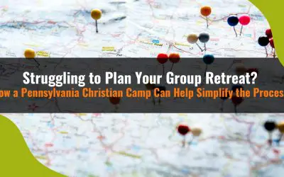 Struggling to Plan Your Group Retreat? How a Pennsylvania Christian Camp Can Help Simplify the Process