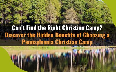 Can’t Find the Right Christian Camp? Discover the Hidden Benefits of Choosing a Pennsylvania Christian Camp